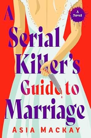 A Serial Killer's Guide to Marriage by Asia Mackay
