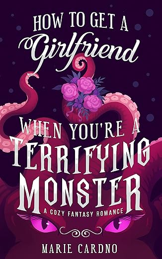 How to Get a Girlfriend (When You’re a Terrifying Monster) by Marie Cardino