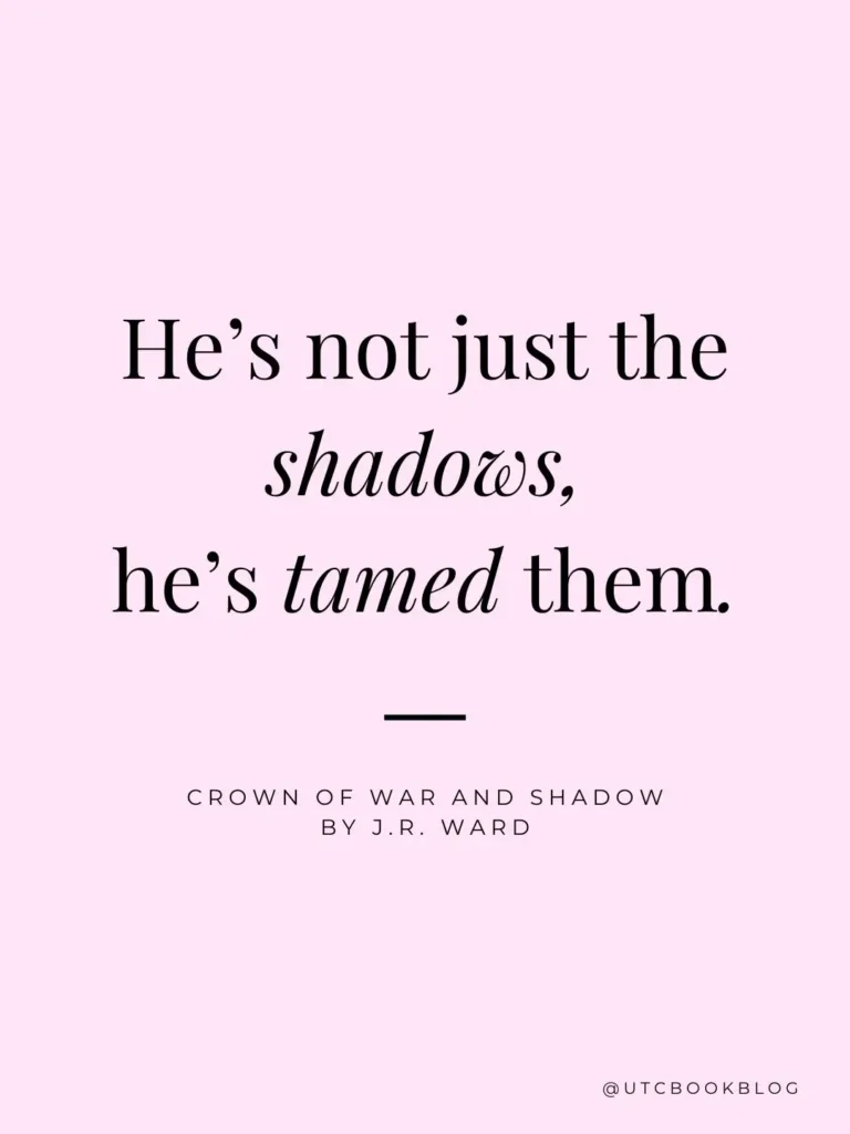 Crown of War and Shadow JR Ward quote: "He's not just the shadows, he's tamed them."
